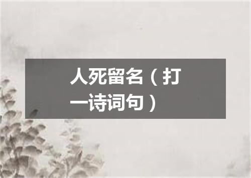 人死留名（打一诗词句）
