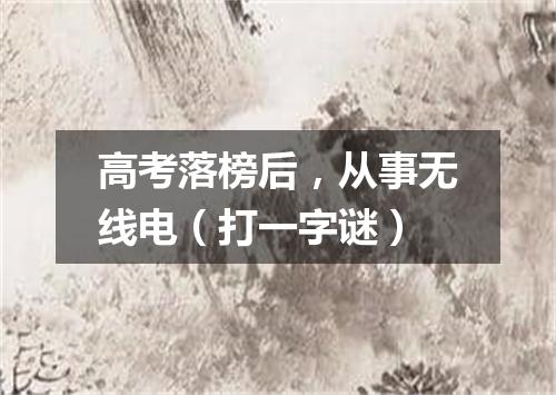 高考落榜后，从事无线电（打一字谜）