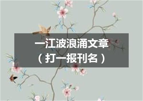 一江波浪涌文章（打一报刊名）