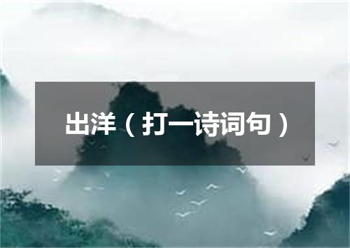 出洋（打一诗词句）
