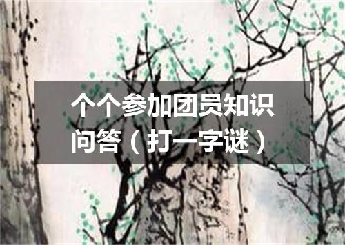 个个参加团员知识问答（打一字谜）