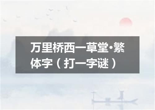 万里桥西一草堂·繁体字（打一字谜）