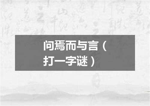 问焉而与言（打一字谜）