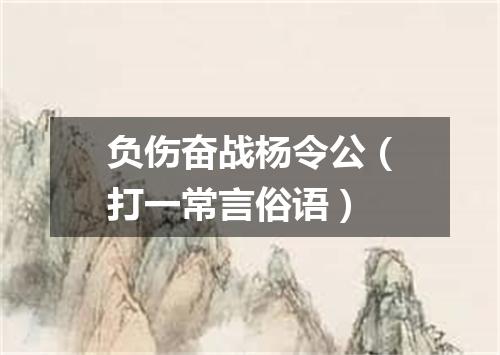 负伤奋战杨令公（打一常言俗语）