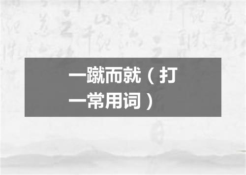 一蹴而就（打一常用词）