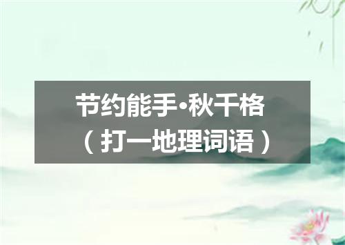 节约能手·秋千格（打一地理词语）