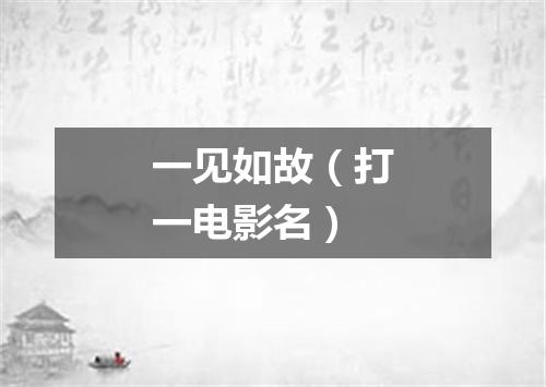 一见如故（打一电影名）