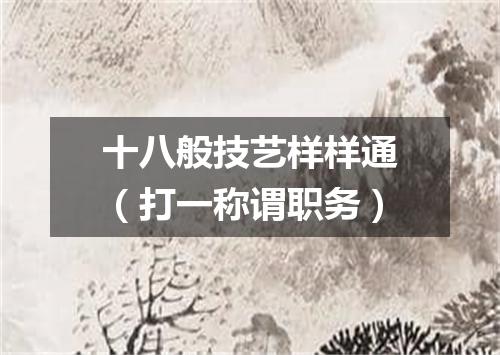 十八般技艺样样通（打一称谓职务）