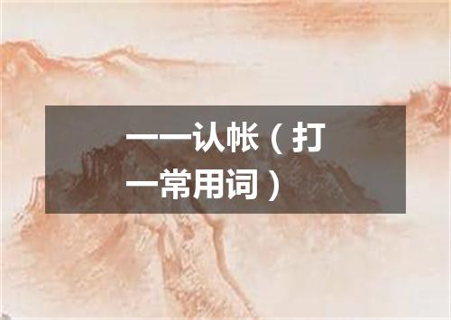 一一认帐（打一常用词）