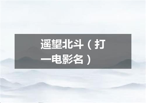 遥望北斗（打一电影名）