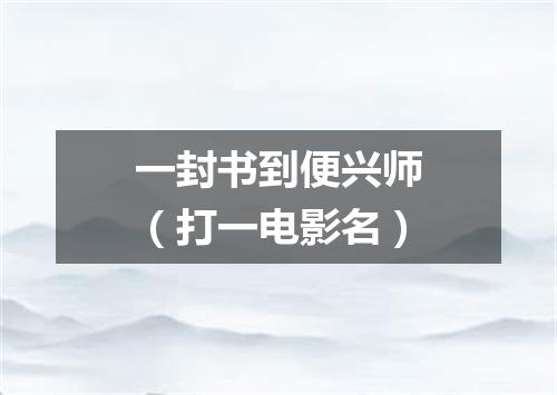 一封书到便兴师（打一电影名）