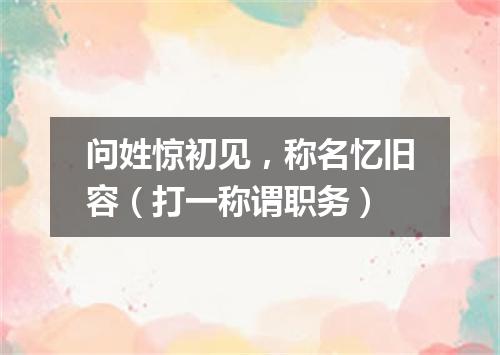 问姓惊初见，称名忆旧容（打一称谓职务）