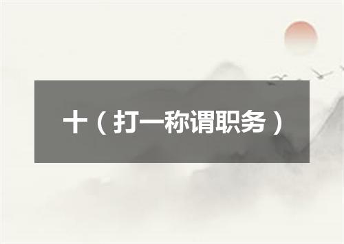 十（打一称谓职务）