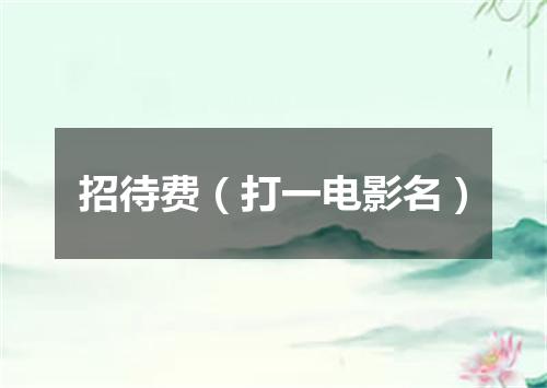 招待费（打一电影名）