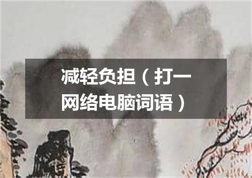 减轻负担（打一网络电脑词语）