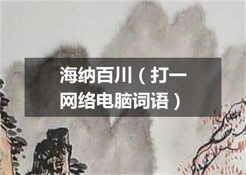 海纳百川（打一网络电脑词语）