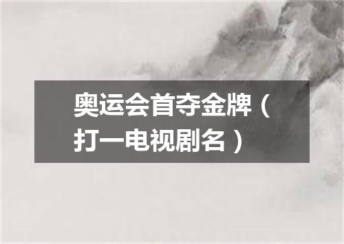奥运会首夺金牌（打一电视剧名）