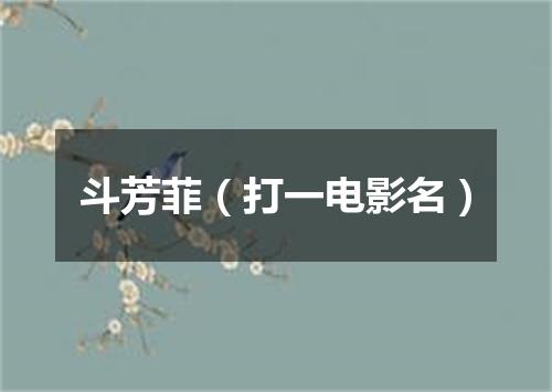 斗芳菲（打一电影名）