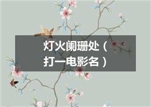 灯火阑珊处（打一电影名）