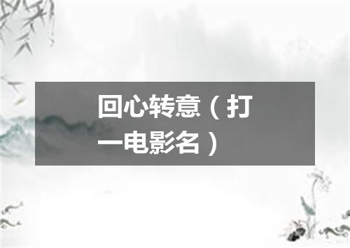 回心转意（打一电影名）