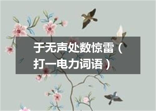 于无声处数惊雷（打一电力词语）