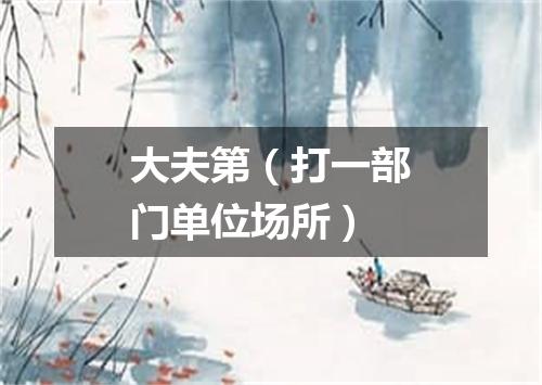 大夫第（打一部门单位场所）