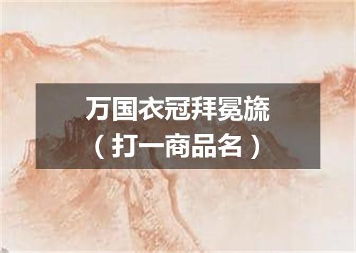万国衣冠拜冕旒（打一商品名）