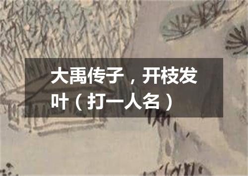 大禹传子，开枝发叶（打一人名）