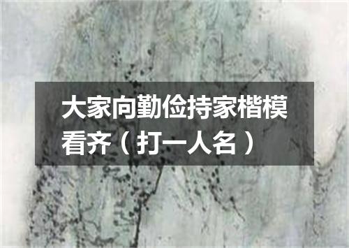 大家向勤俭持家楷模看齐（打一人名）