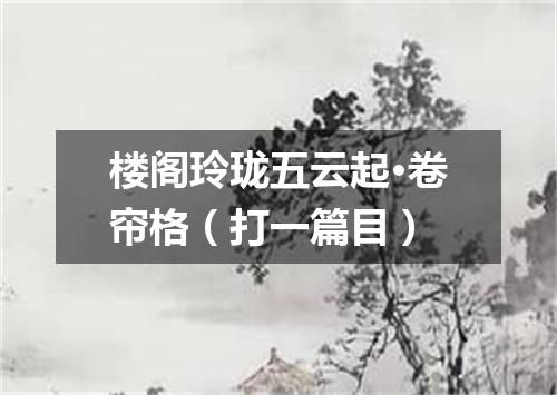 楼阁玲珑五云起·卷帘格（打一篇目）