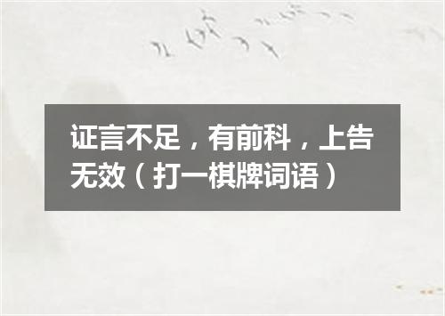 证言不足，有前科，上告无效（打一棋牌词语）