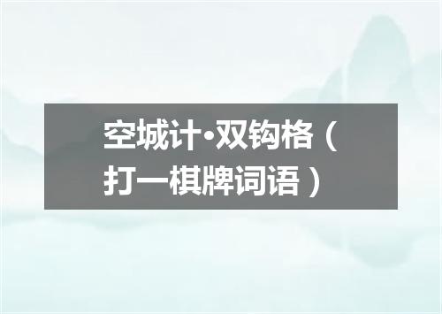 空城计·双钩格（打一棋牌词语）