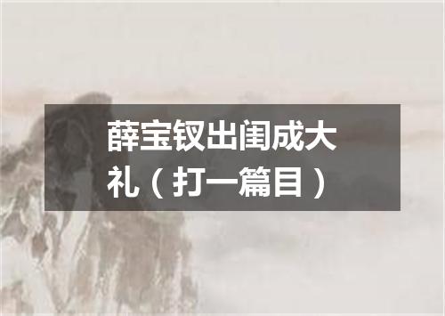 薛宝钗出闺成大礼（打一篇目）