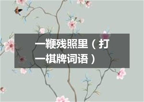 一鞭残照里（打一棋牌词语）