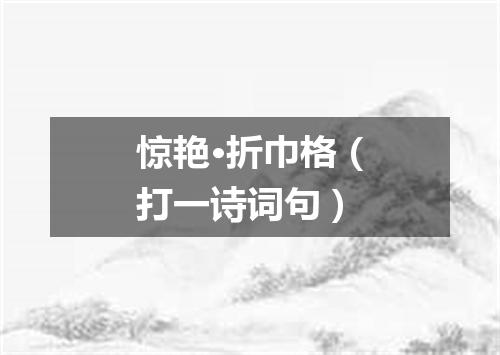 惊艳·折巾格（打一诗词句）