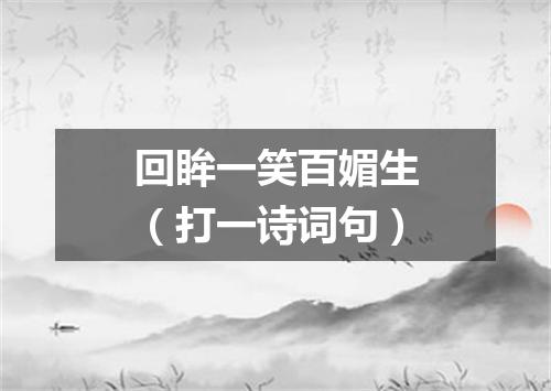 回眸一笑百媚生（打一诗词句）