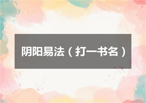 阴阳易法（打一书名）