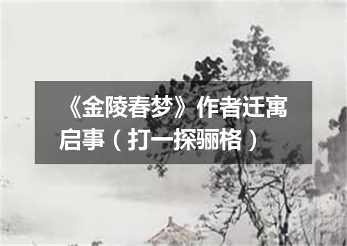 《金陵春梦》作者迁寓启事（打一探骊格）