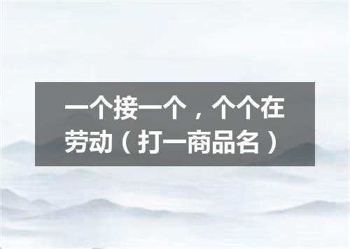 一个接一个，个个在劳动（打一商品名）