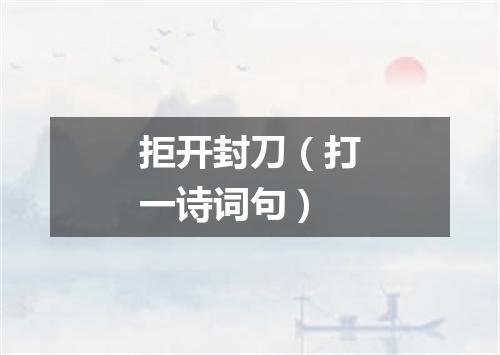 拒开封刀（打一诗词句）