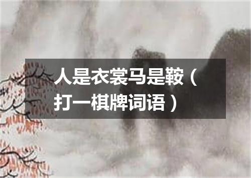 人是衣裳马是鞍（打一棋牌词语）