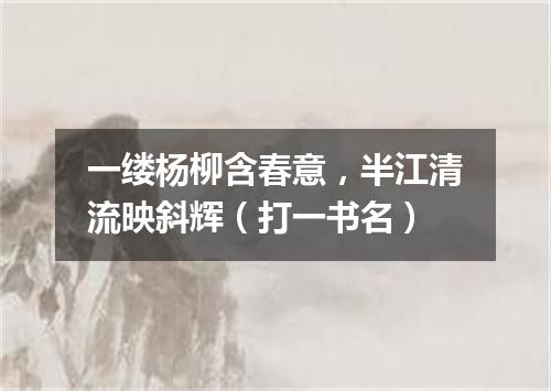 一缕杨柳含春意，半江清流映斜辉（打一书名）