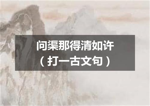 问渠那得清如许（打一古文句）