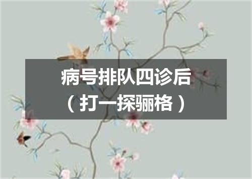 病号排队四诊后（打一探骊格）