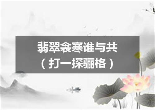 翡翠衾寒谁与共（打一探骊格）