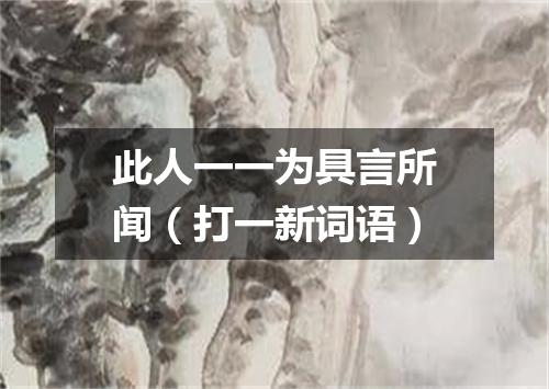 此人一一为具言所闻（打一新词语）