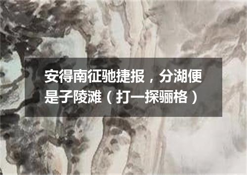 安得南征驰捷报，分湖便是子陵滩（打一探骊格）