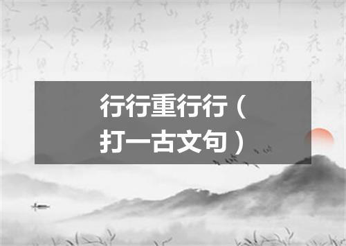 行行重行行（打一古文句）