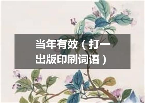 当年有效（打一出版印刷词语）