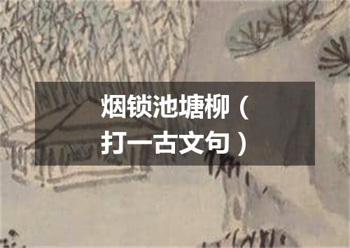 烟锁池塘柳（打一古文句）